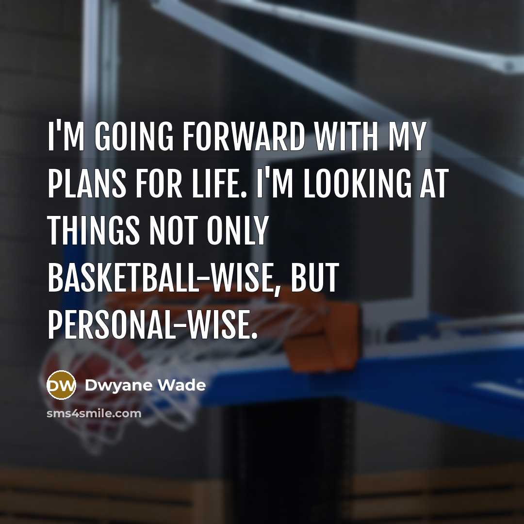 “I'm going forward with my plans for life. I'm looking…” quote by Dwyane Wade