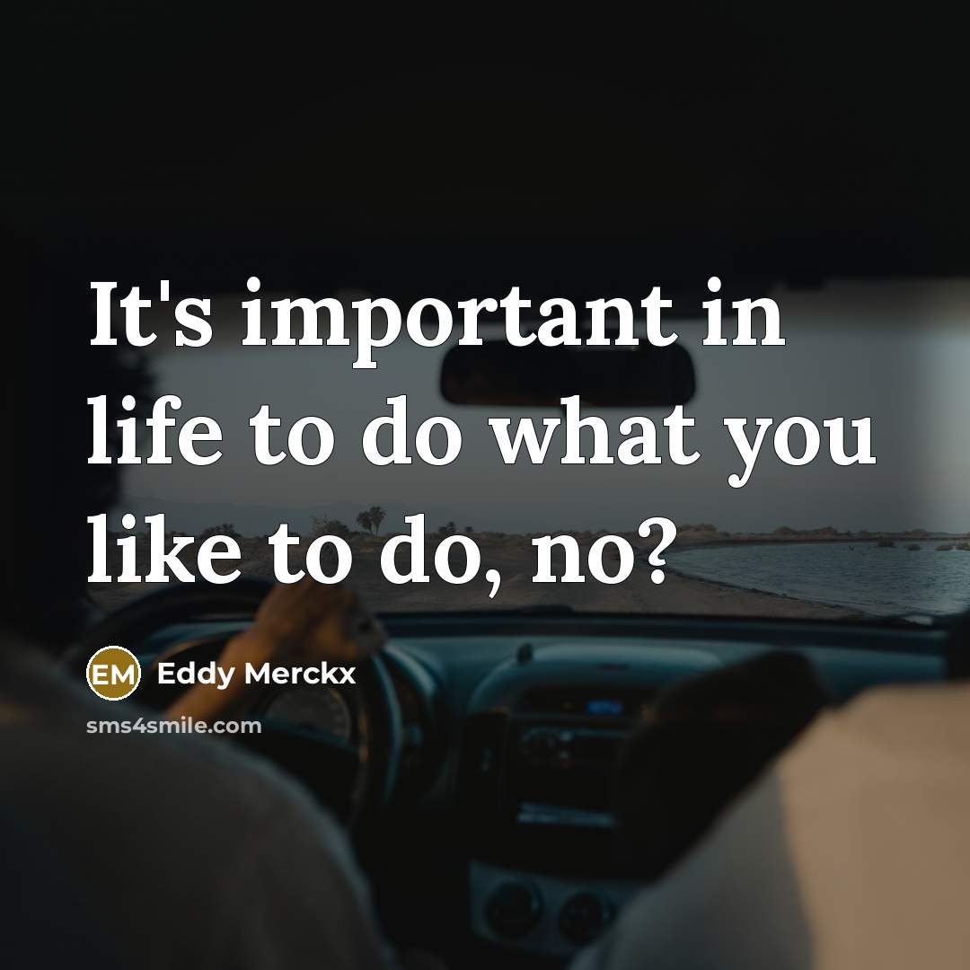 “It's important in life to do what you like to…” quote by Eddy Merckx