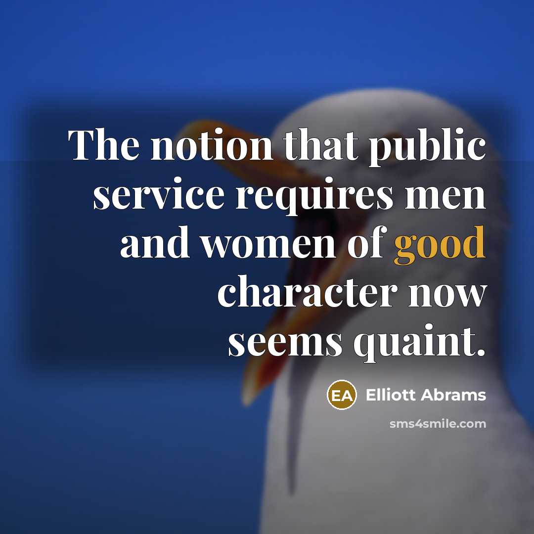 “The notion that public service requires men and women of…” quote by Elliott Abrams