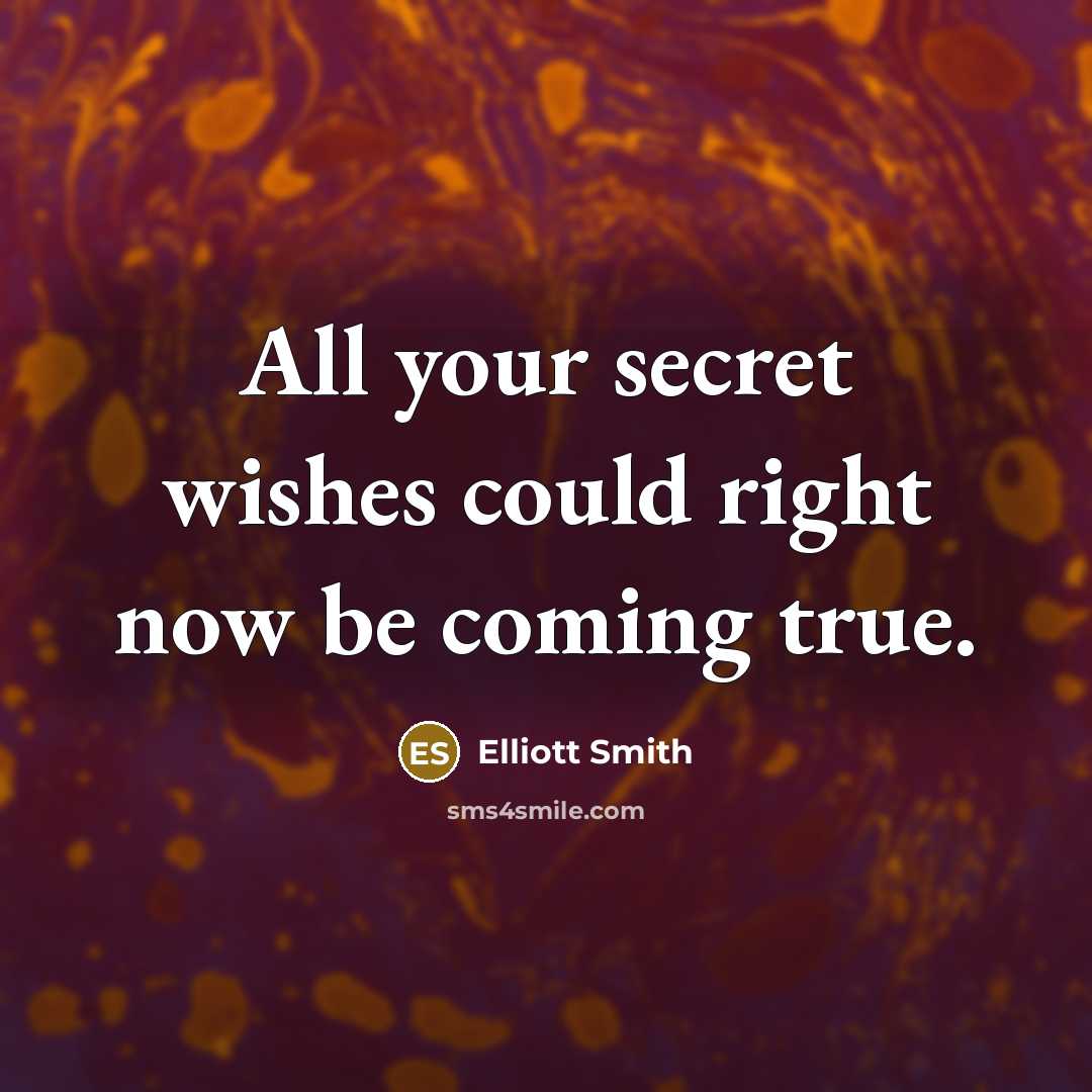 “All your secret wishes could right now be coming true.…” quote by Elliott Smith