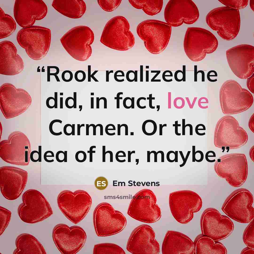 “Rook realized he did, in fact, love Carmen. Or the idea of her, maybe.” quote by Em Stevens