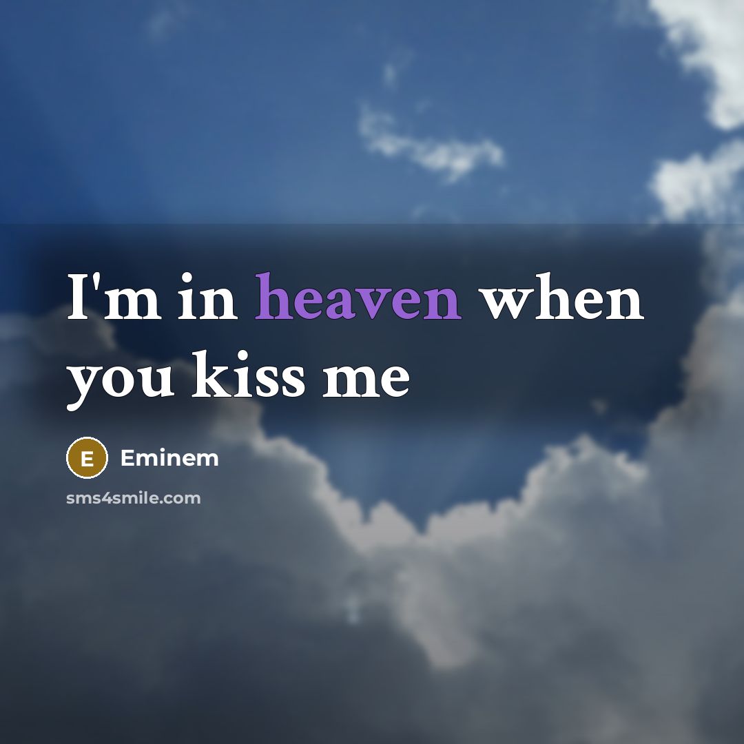 “I'm in heaven when you kiss me…” quote by Eminem