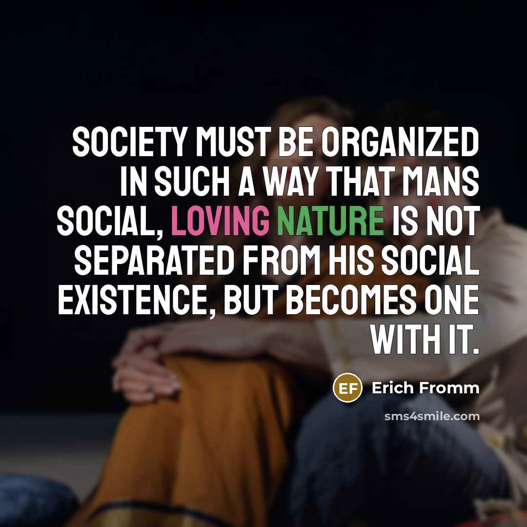 “Society must be organized in such a way that mans…” quote by Erich Fromm
