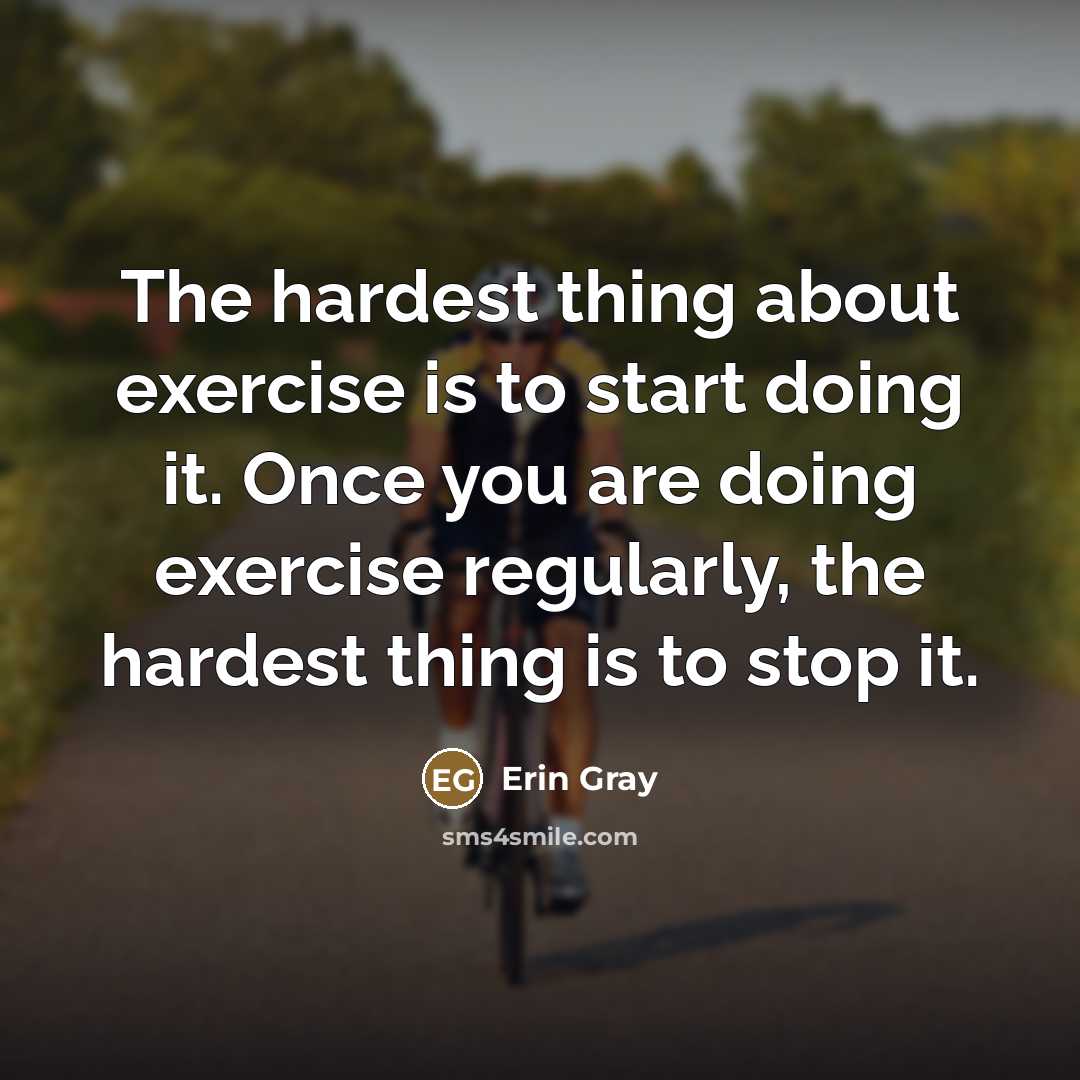 “The hardest thing about exercise is to start doing it.…” quote by Erin Gray