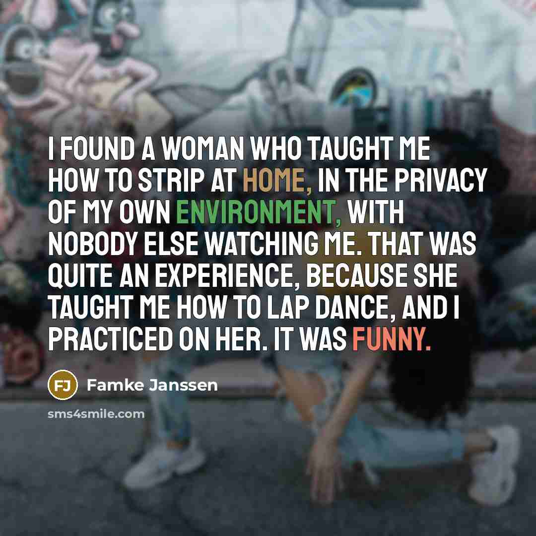 “I found a woman who taught me how to strip…” quote by Famke Janssen