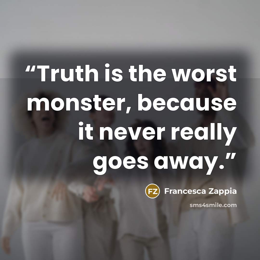 “Truth is the worst monster, because it never really goes away.” quote by Francesca Zappia