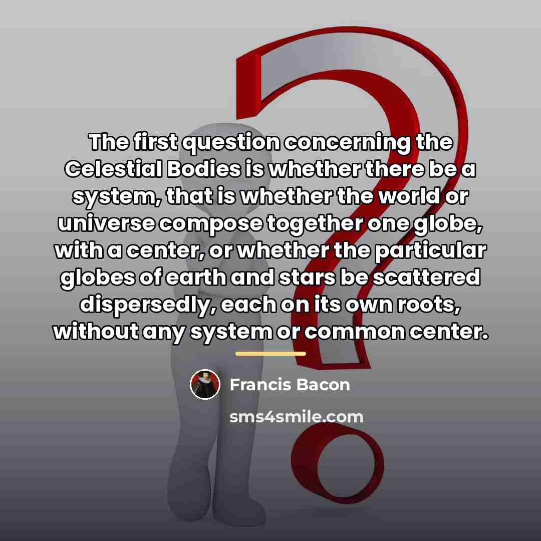 “The first question concerning the Celestial Bodies is whether there…” quote by Francis Bacon