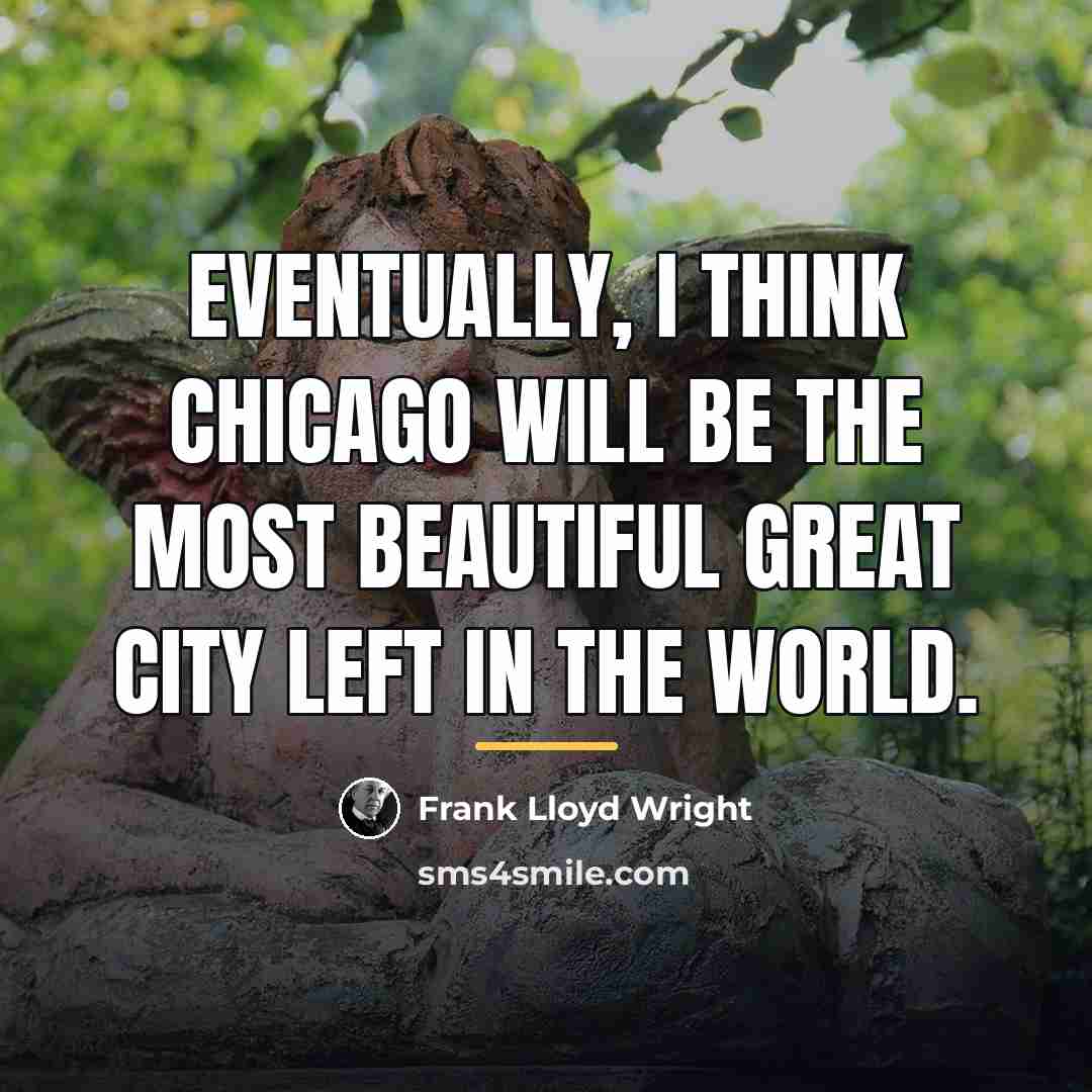 “Eventually, I think Chicago will be the most beautiful great…” quote by Frank Lloyd Wright