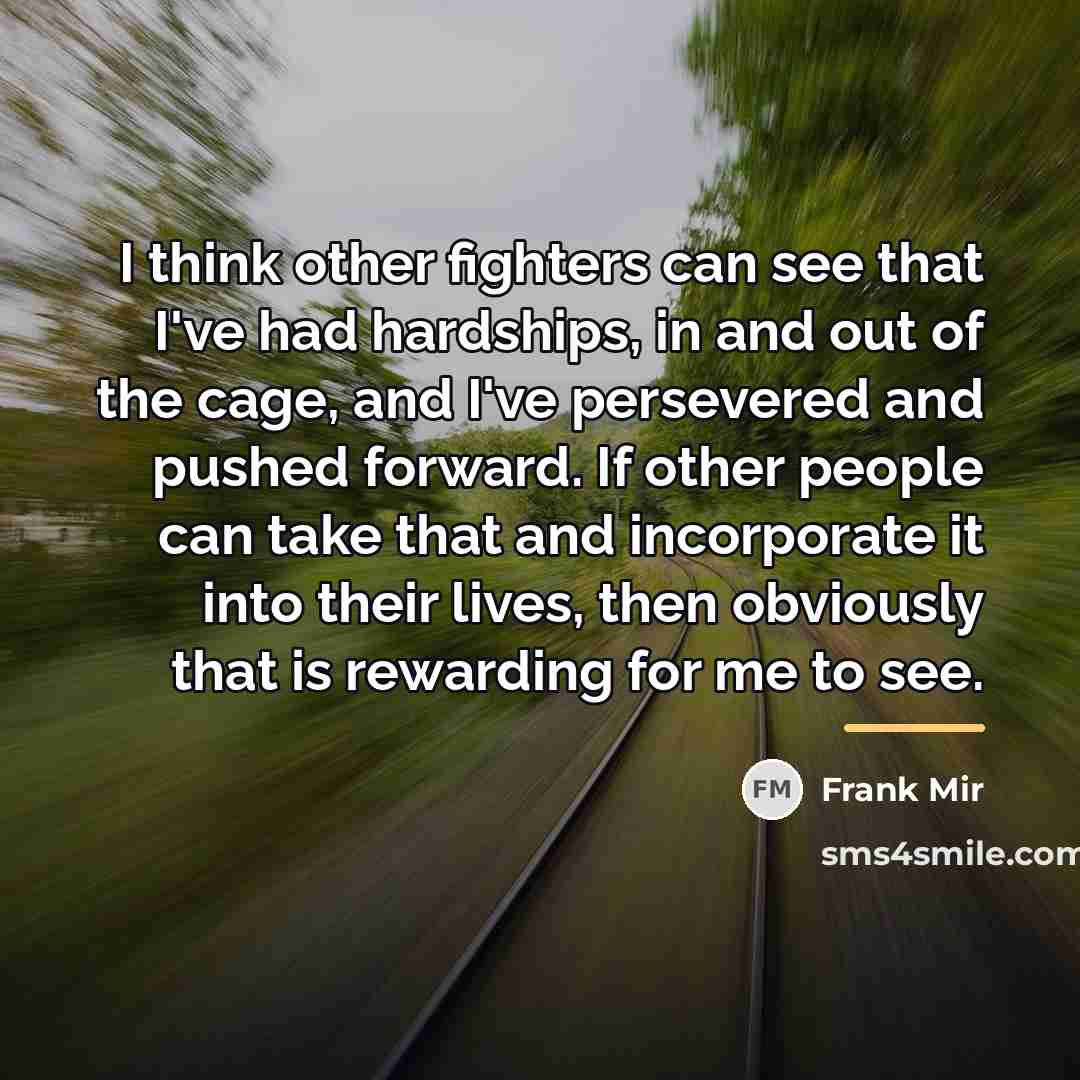 “I think other fighters can see that I've had hardships,…” quote by Frank Mir
