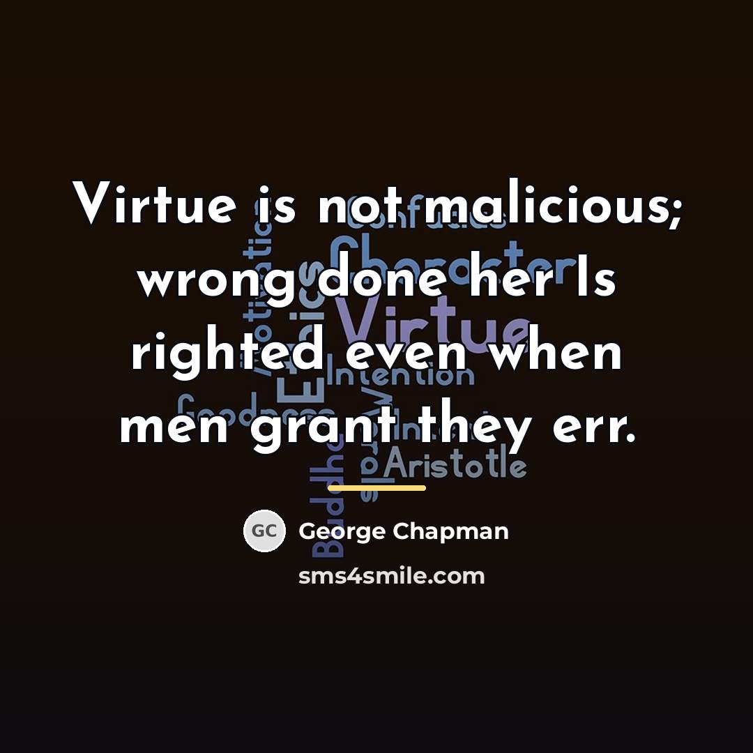 “Virtue is not malicious; wrong done her Is righted even…” quote by George Chapman
