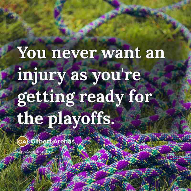 “You never want an injury as you're getting ready for…” quote by Gilbert Arenas