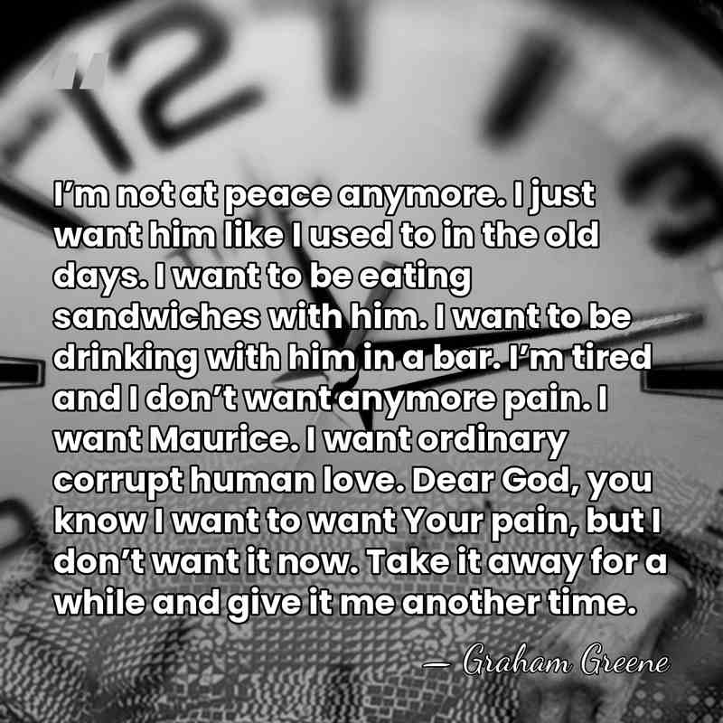 I’m not at peace anymore. I just want him like I used&hellip; - Graham Greene