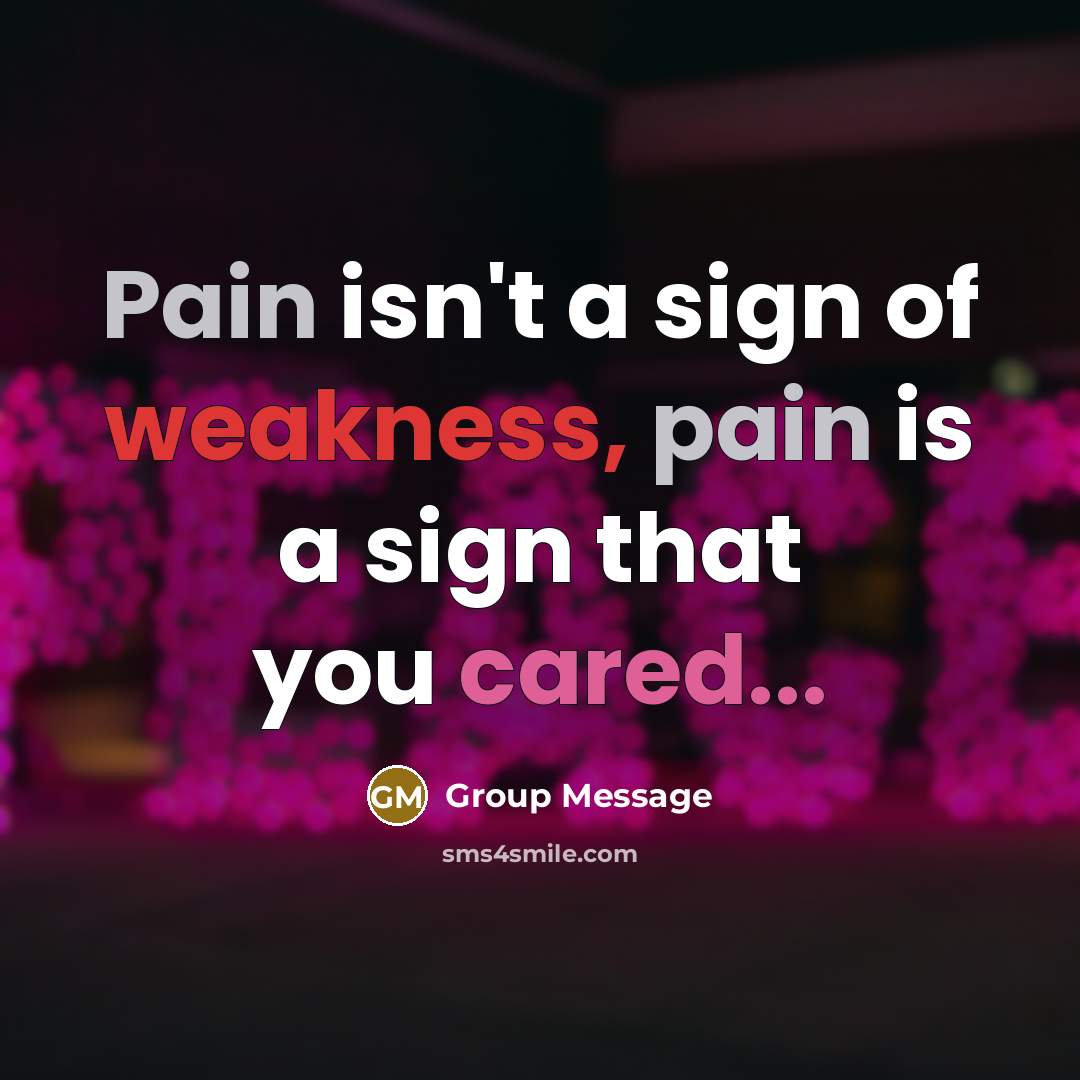 “Pain isn't a sign of weakness, pain is a sign…” quote by Group Message