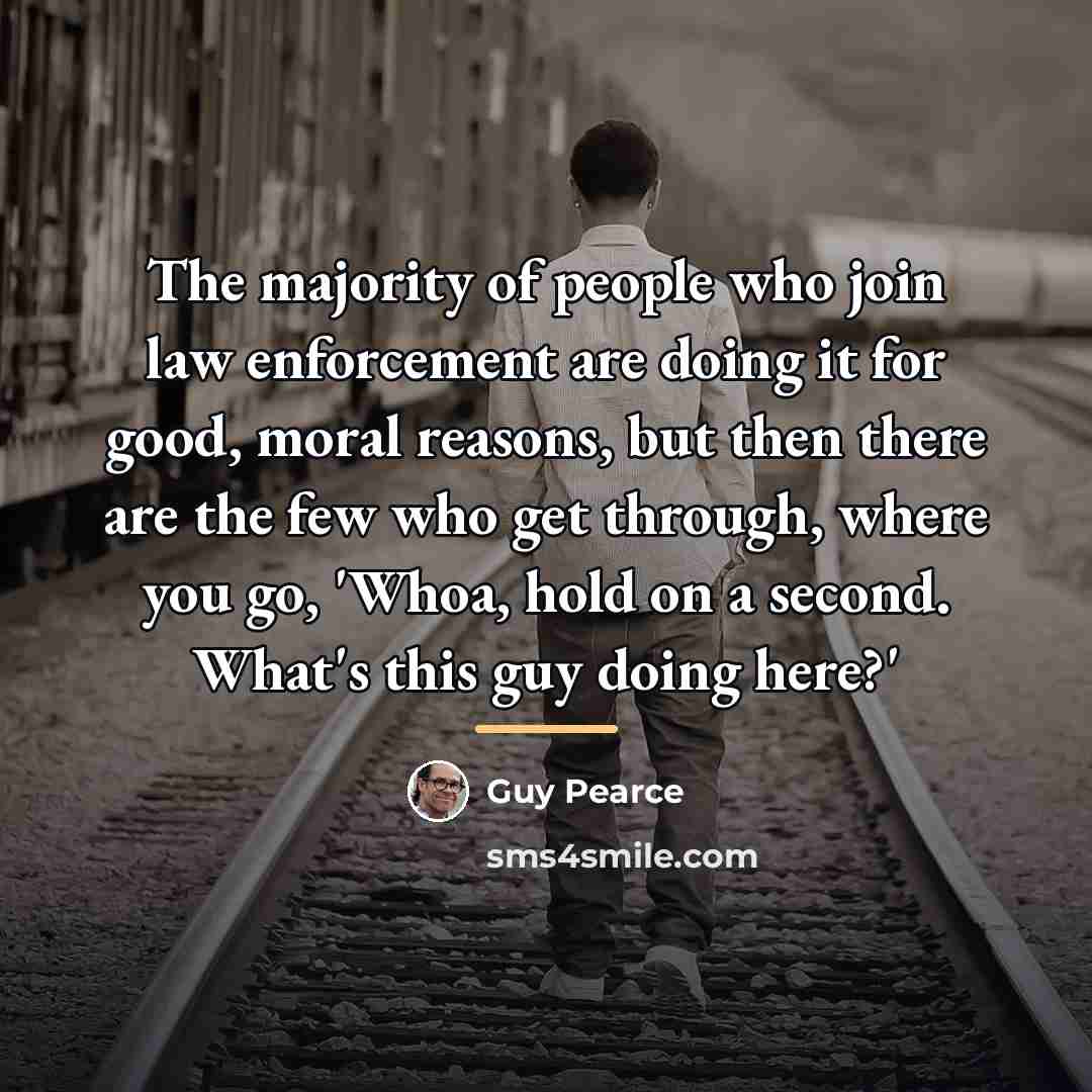 “The majority of people who join law enforcement are doing…” quote by Guy Pearce