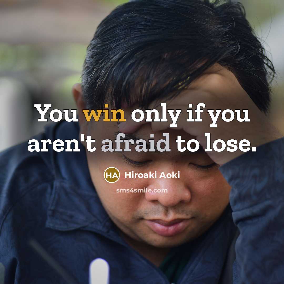 “You win only if you aren't afraid to lose.…” quote by Hiroaki Aoki