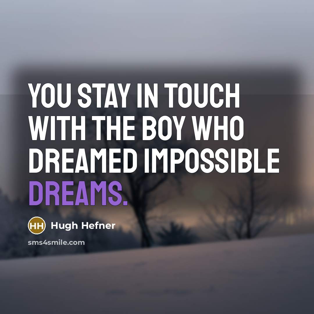 “You stay in touch with the boy who dreamed impossible…” quote by Hugh Hefner