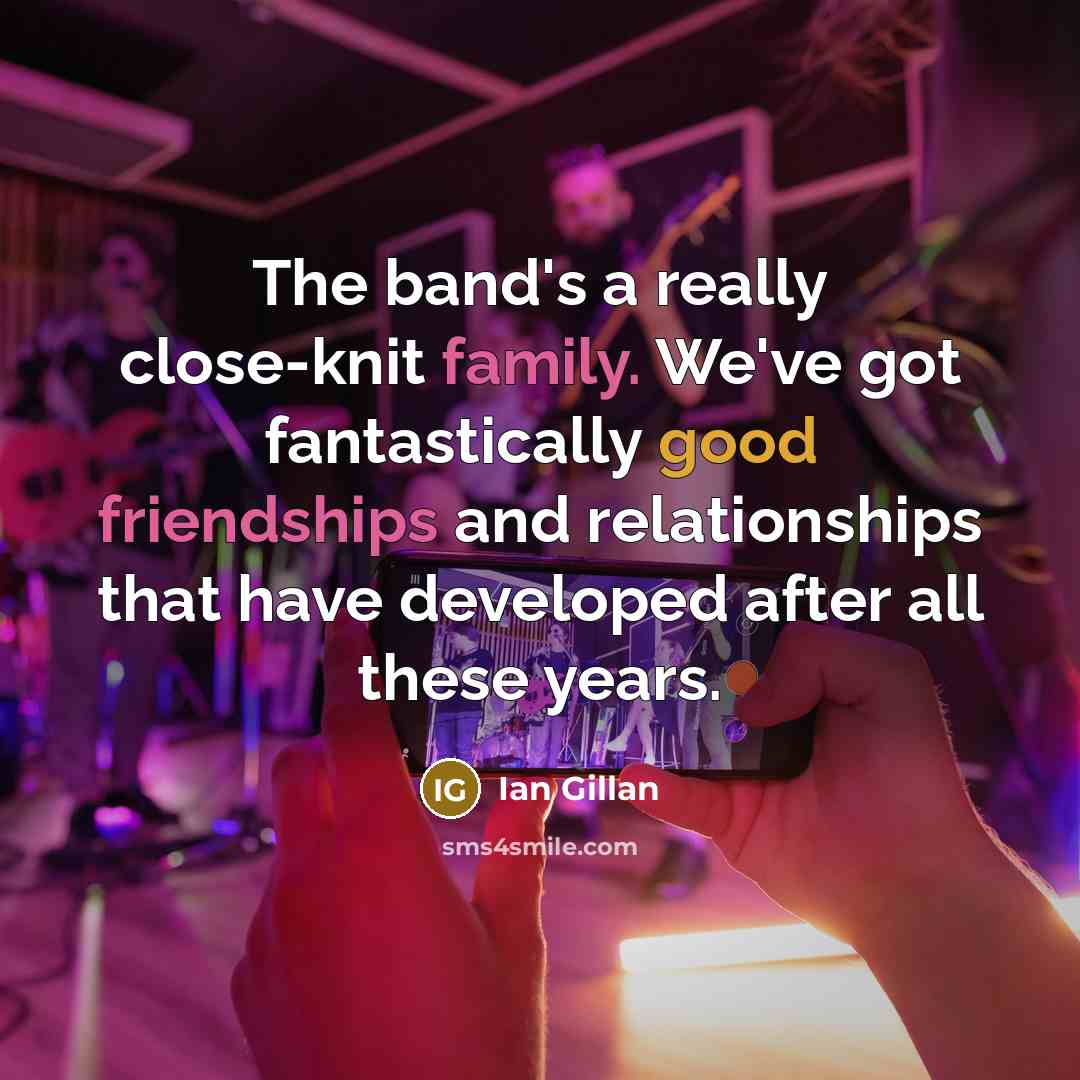 “The band's a really close-knit family. We've got fantastically good…” quote by Ian Gillan
