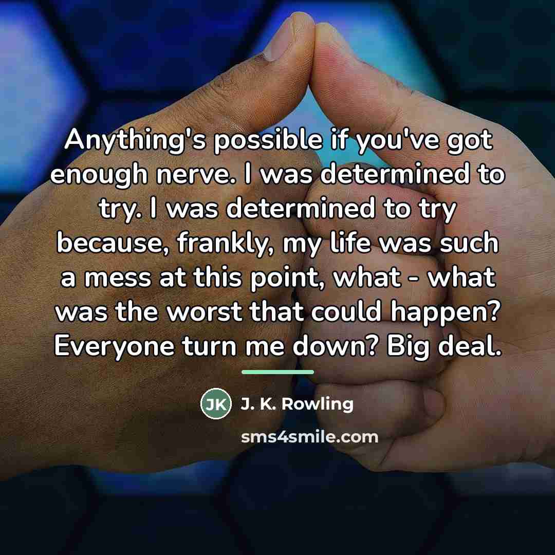 “Anything's possible if you've got enough nerve. I was determined…” quote by J. K. Rowling