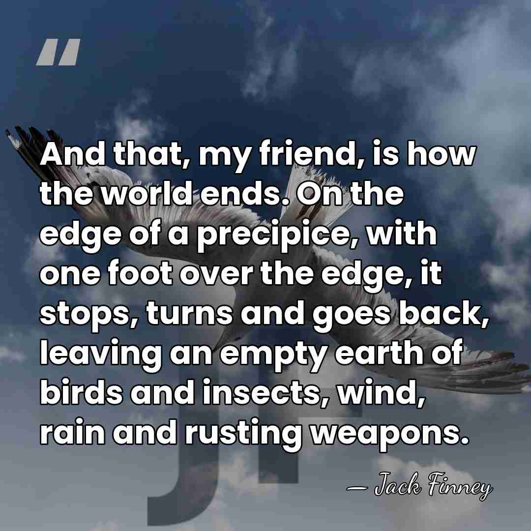And that, my friend, is how the world ends. On the edge&hellip; - Jack Finney