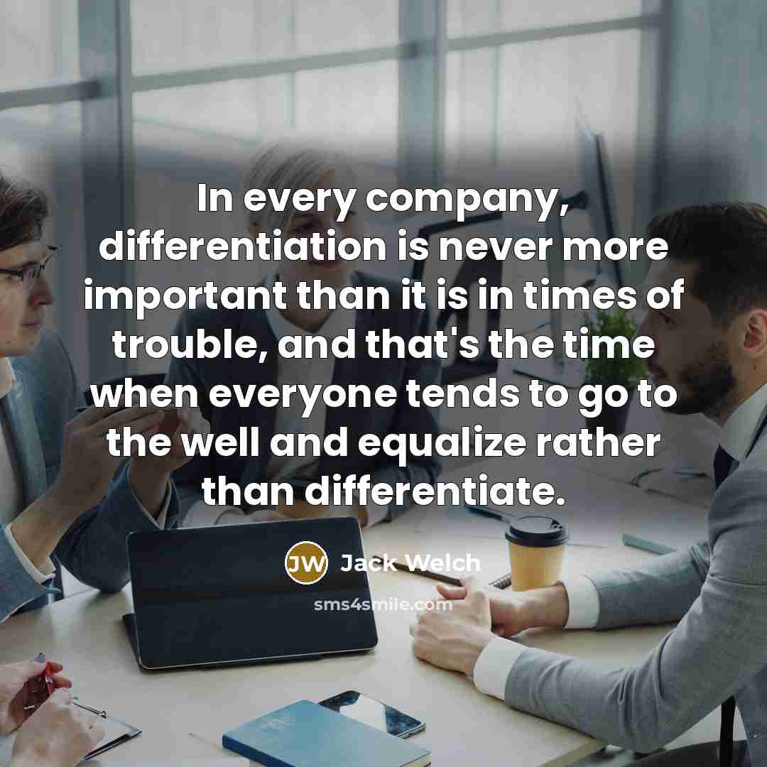 “In every company, differentiation is never more important than it…” quote by Jack Welch