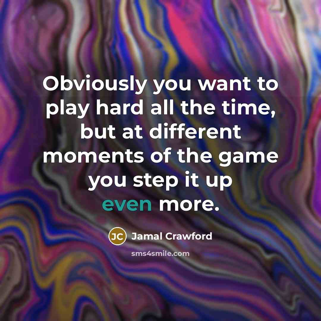 “Obviously you want to play hard all the time, but…” quote by Jamal Crawford