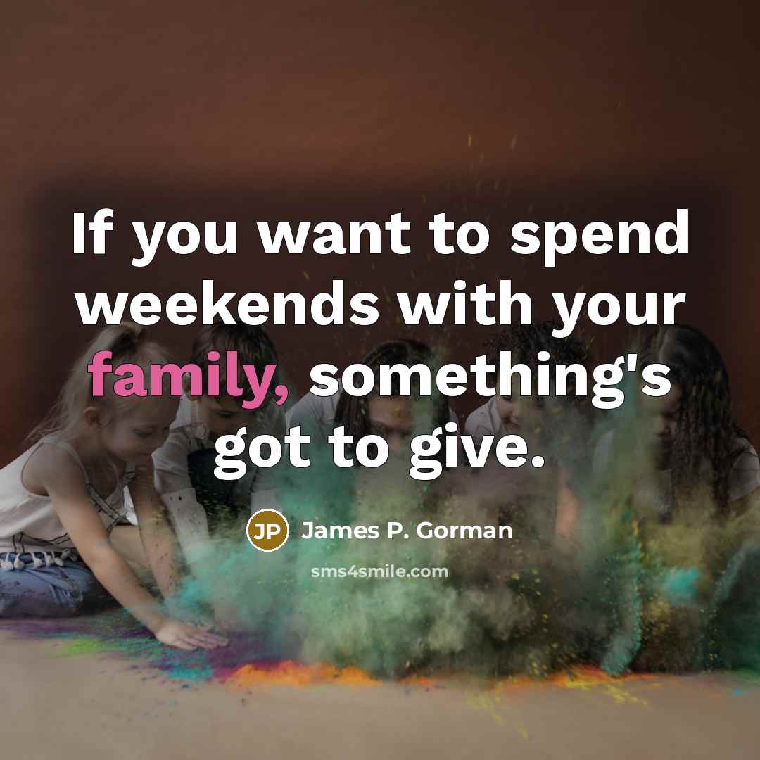 “If you want to spend weekends with your family, something's…” quote by James P. Gorman