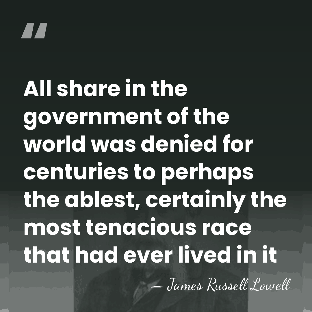 All share in the government of the world was denied for centuries&hellip; - James Russell Lowell