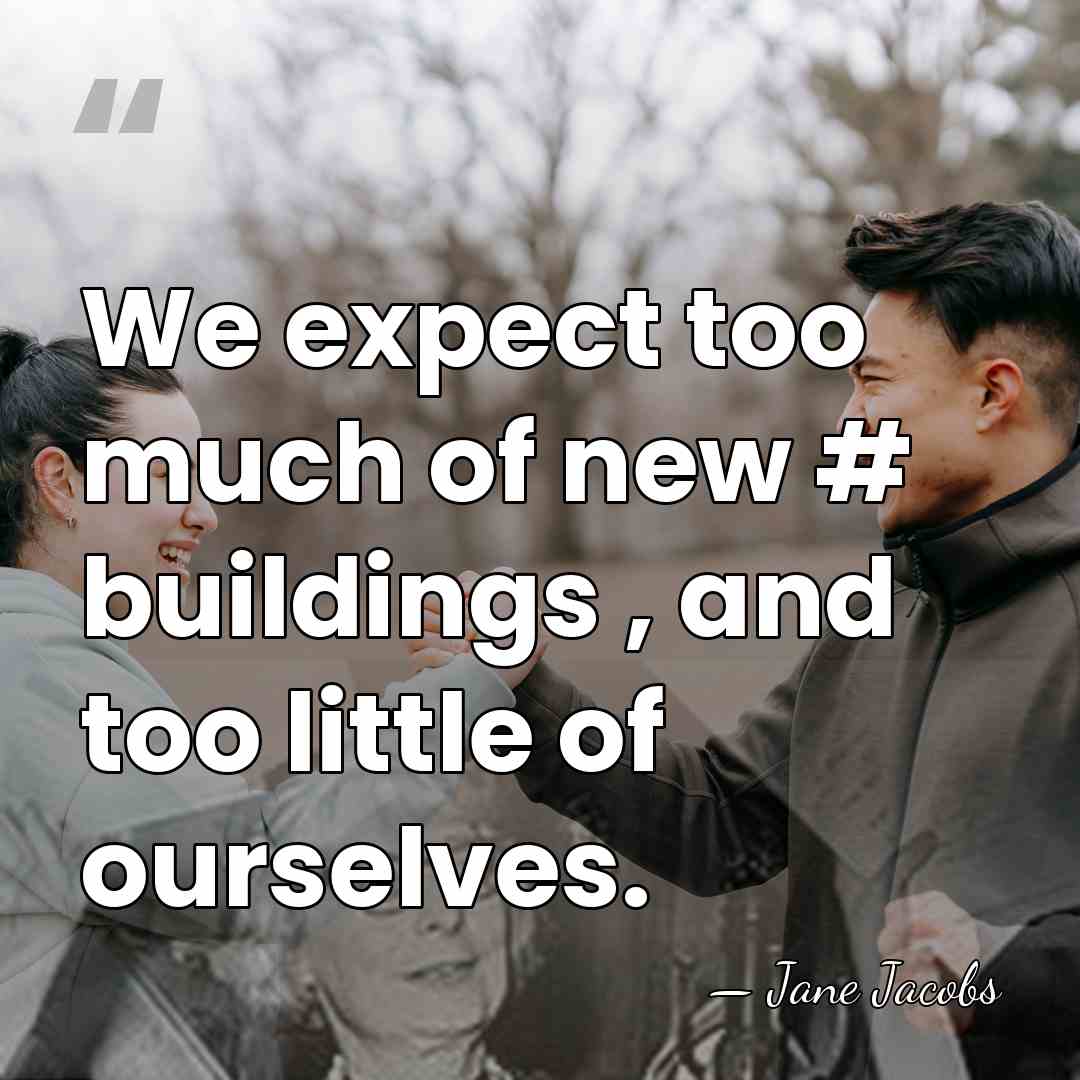 We expect too much of new #‎ buildings , and too little&hellip; - Jane Jacobs