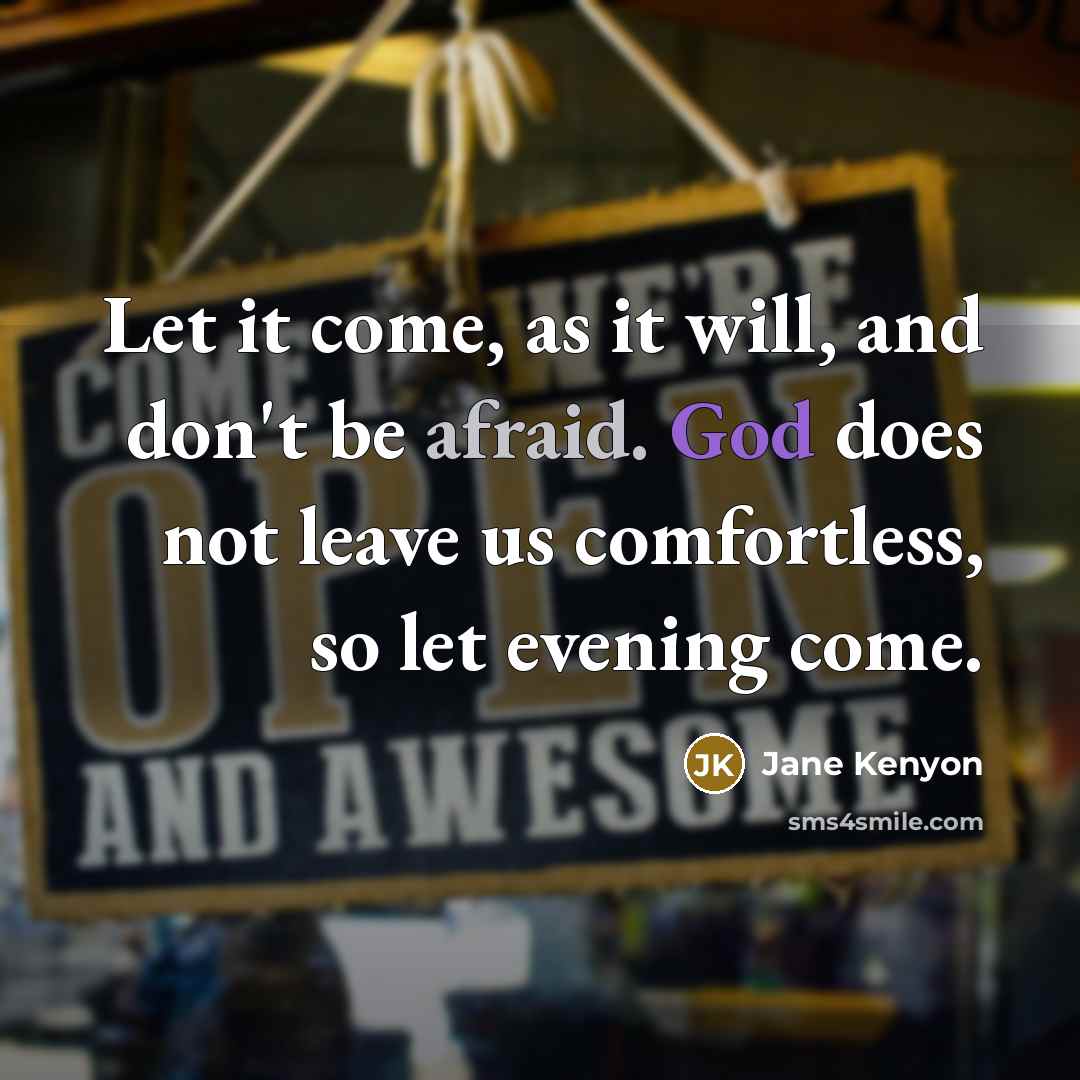 “Let it come, as it will, and don't be afraid.…” quote by Jane Kenyon
