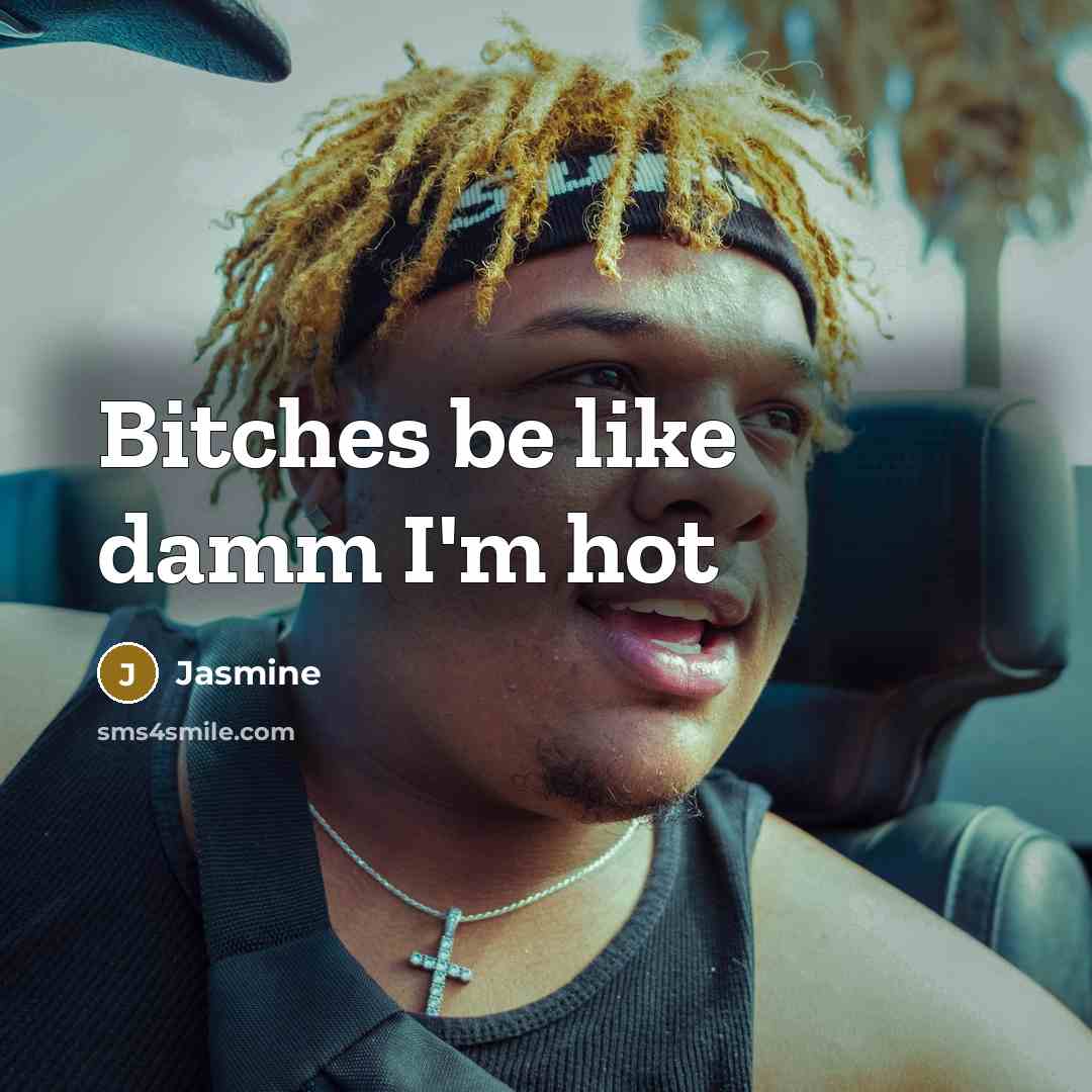 “Bitches be like damm I'm hot” quote by Jasmine