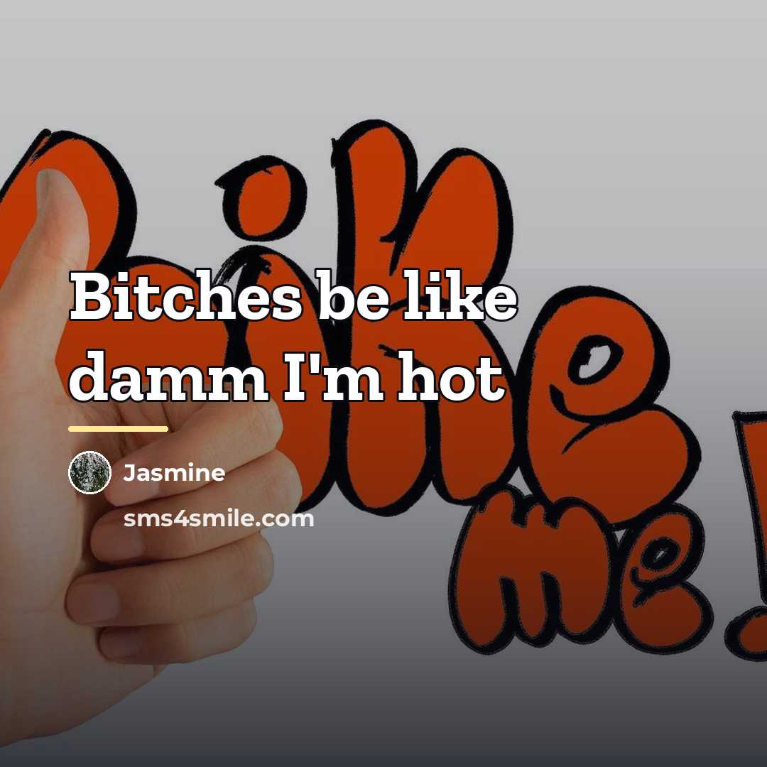 “Bitches be like damm I'm hot…” quote by Jasmine