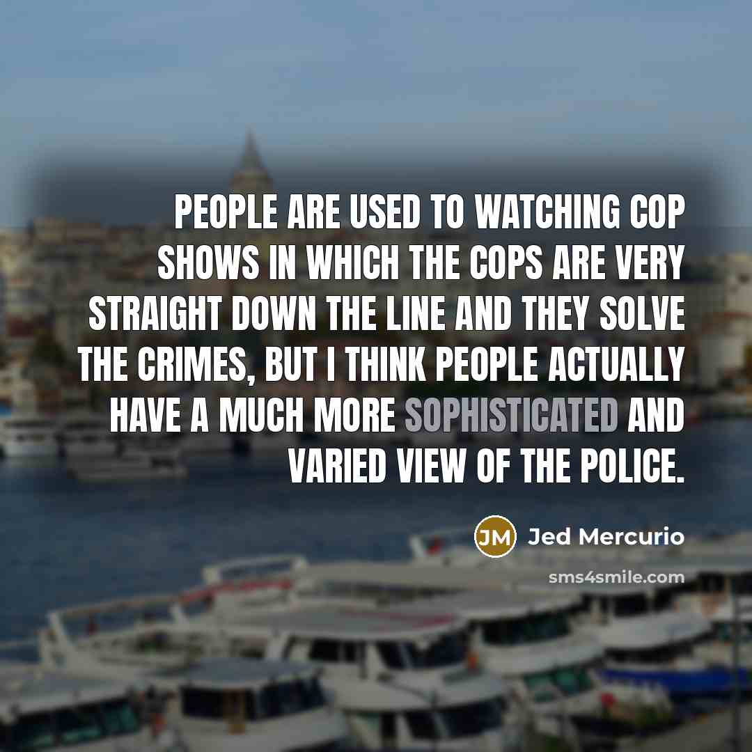 “People are used to watching cop shows in which the…” quote by Jed Mercurio