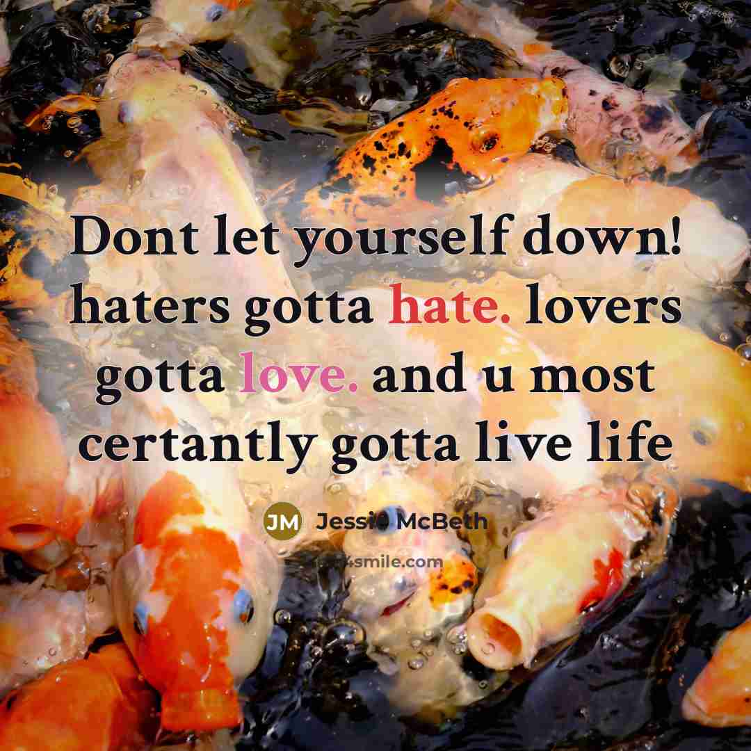 “Dont let yourself down! haters gotta hate. lovers gotta love.…” quote by Jessie McBeth