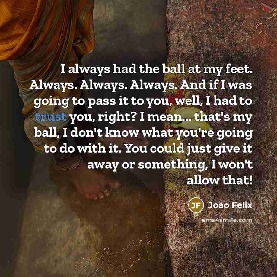 “I always had the ball at my feet. Always. Always.…” quote by Joao Felix