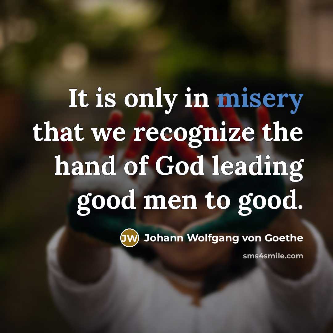 “It is only in misery that we recognize the hand…” quote by Johann Wolfgang von Goethe