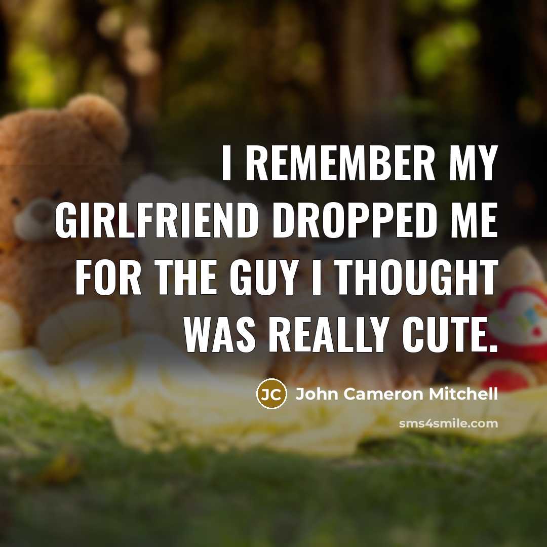 “I remember my girlfriend dropped me for the guy I…” quote by John Cameron Mitchell