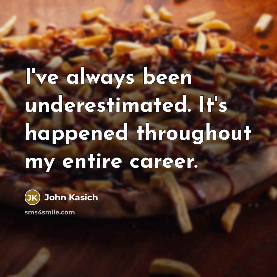 “I've always been underestimated. It's happened throughout my entire career.…” quote by John Kasich