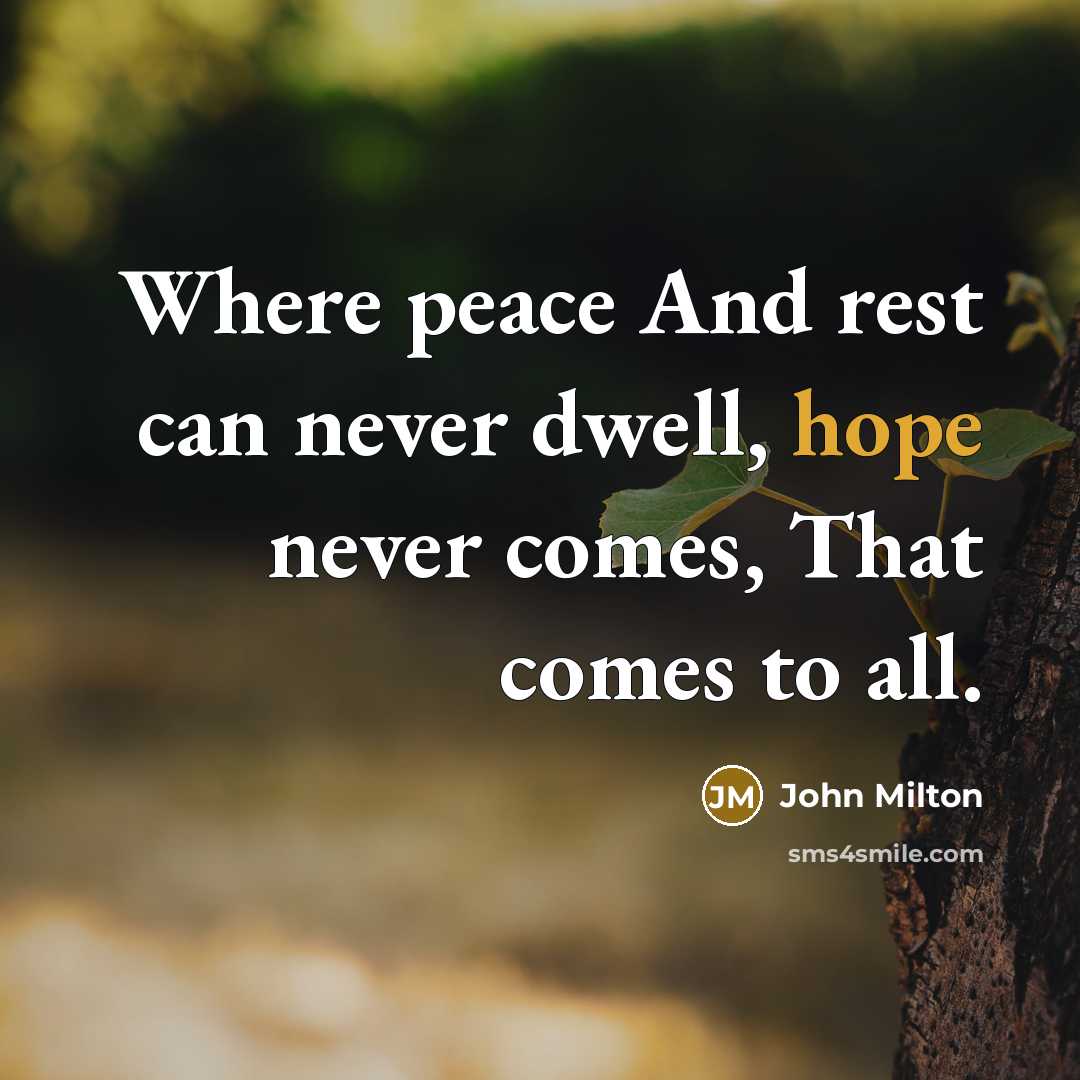 “Where peace And rest can never dwell, hope never comes,…” quote by John Milton