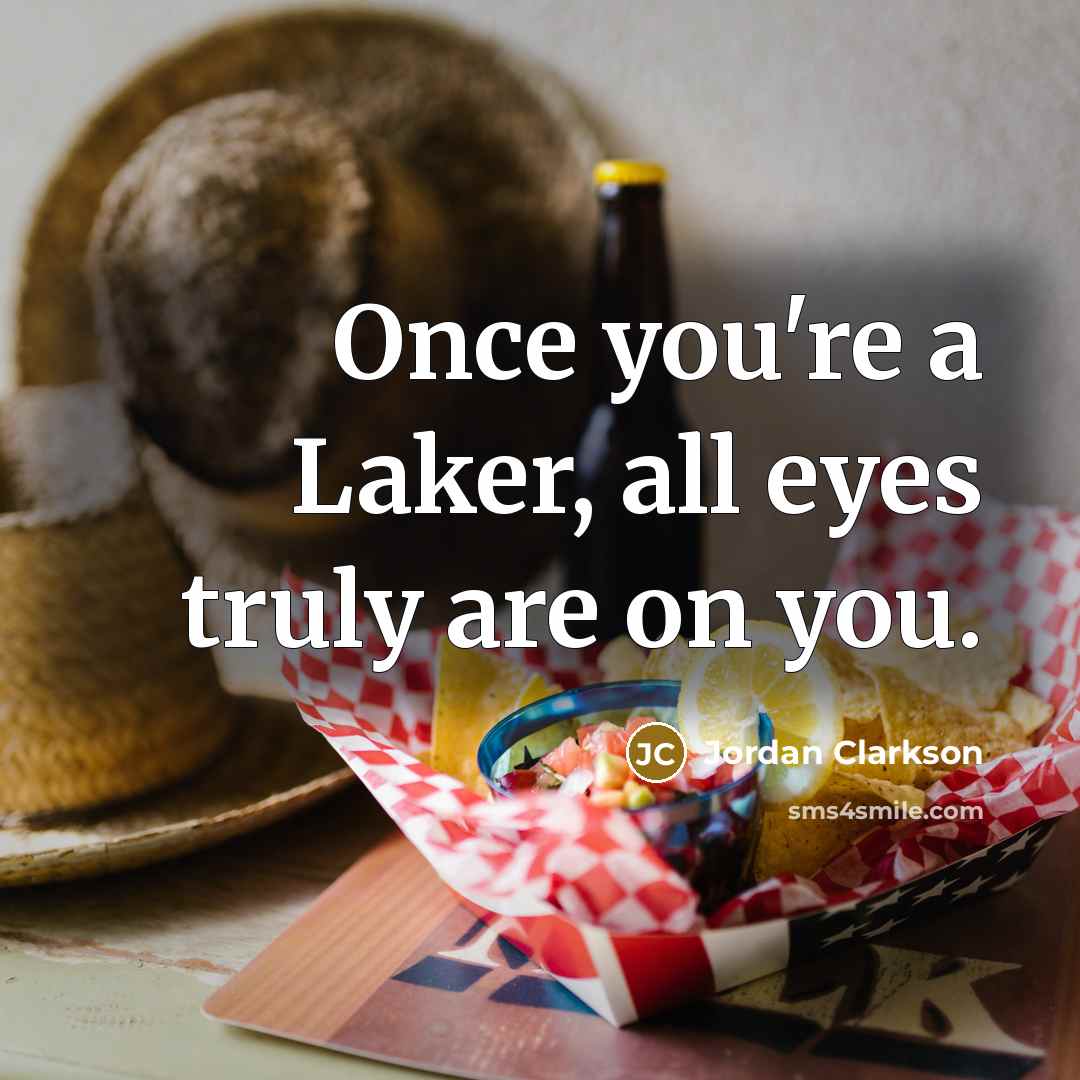 “Once you're a Laker, all eyes truly are on you.…” quote by Jordan Clarkson
