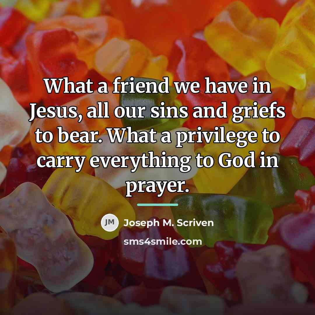 “What a friend we have in Jesus, all our sins…” quote by Joseph M. Scriven
