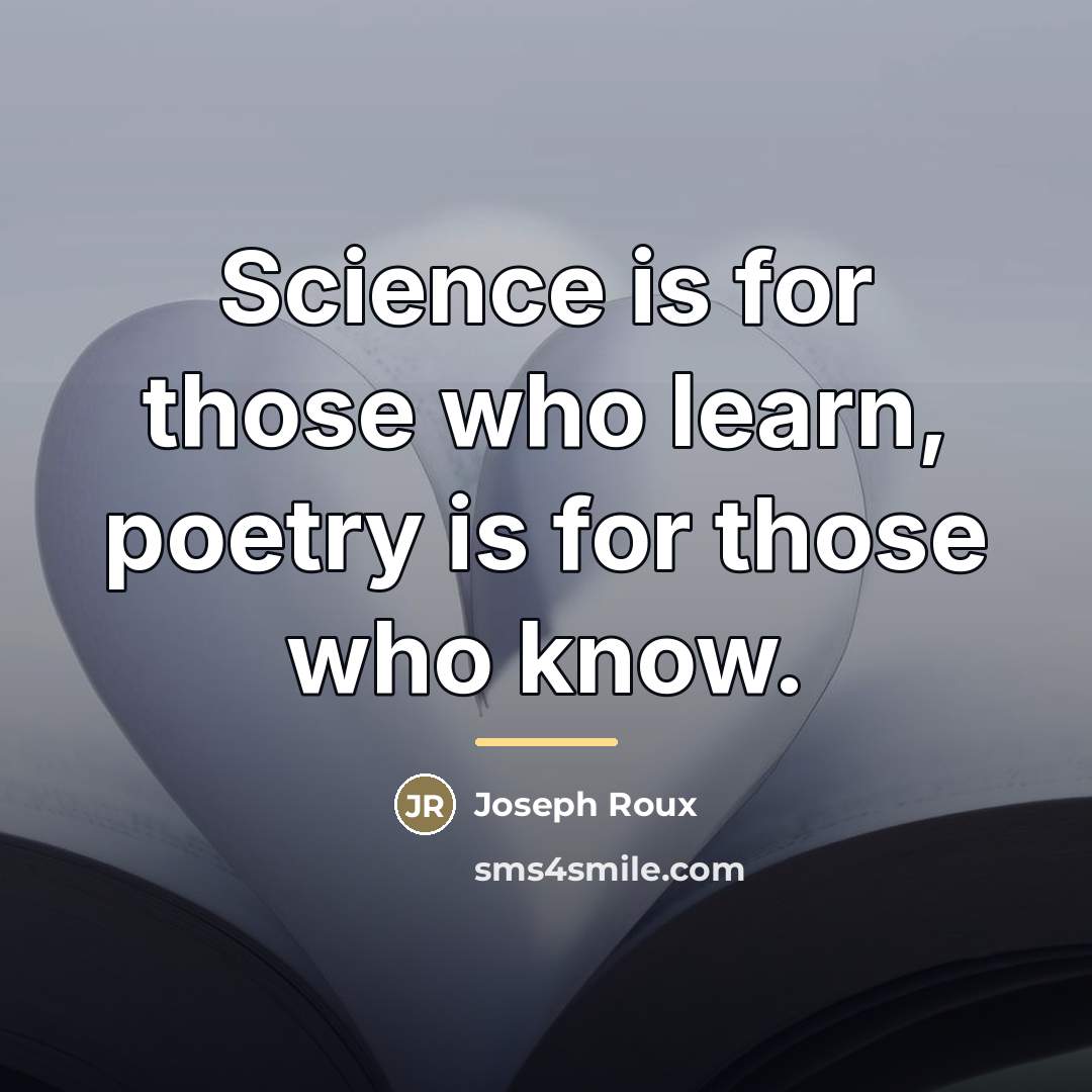 “Science is for those who learn, poetry is for those…” quote by Joseph Roux