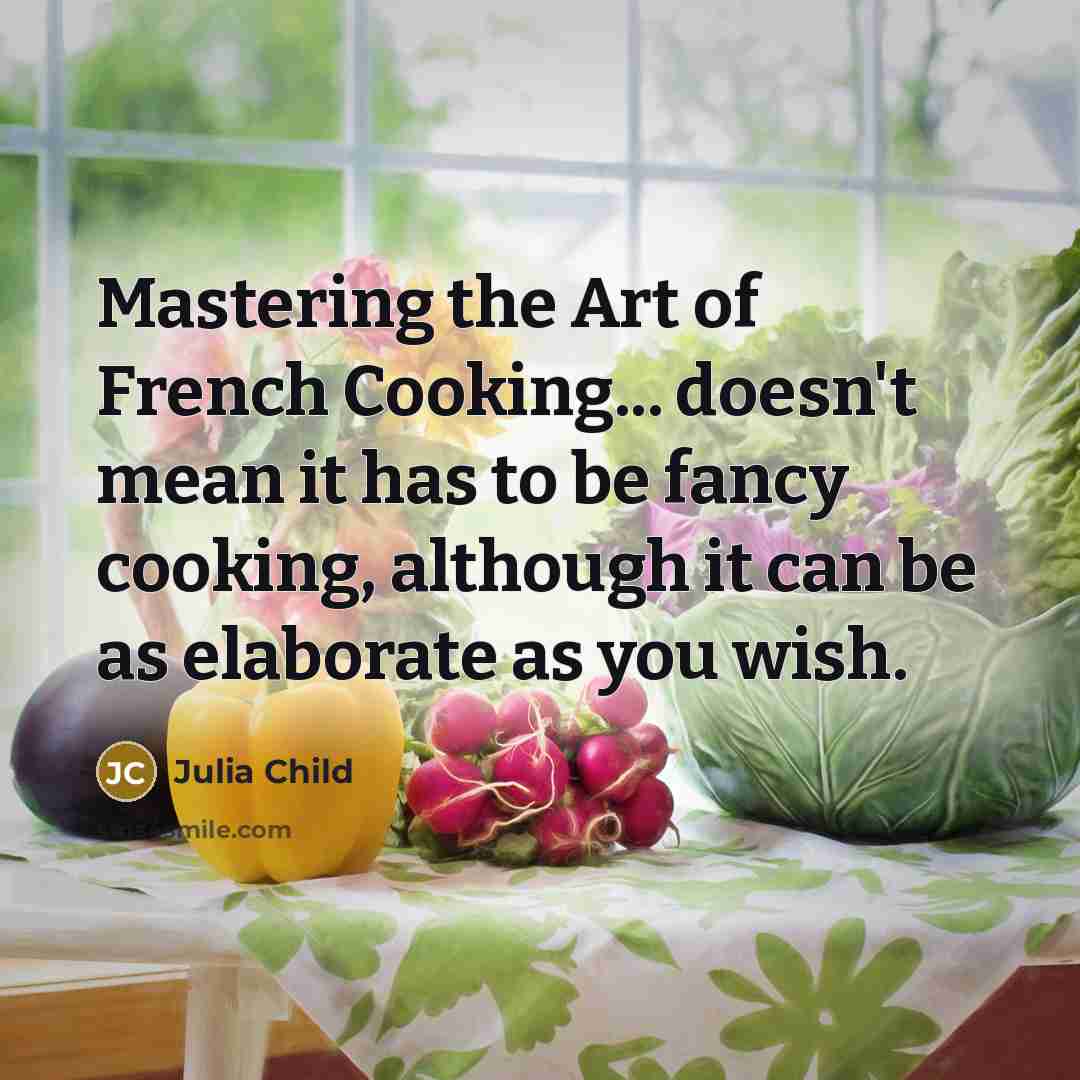 “Mastering the Art of French Cooking... doesn't mean it has…” quote by Julia Child