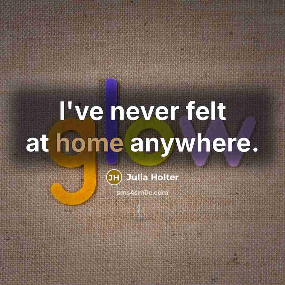 “I've never felt at home anywhere.…” quote by Julia Holter