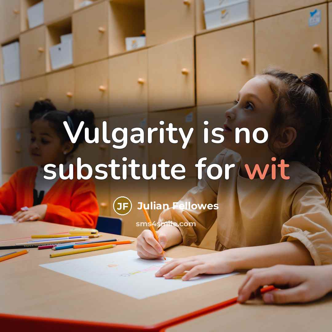 “Vulgarity is no substitute for wit…” quote by Julian Fellowes