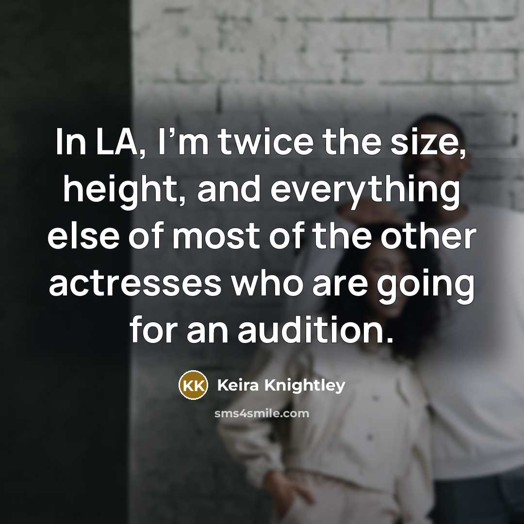 “In LA, I'm twice the size, height, and everything else…” quote by Keira Knightley