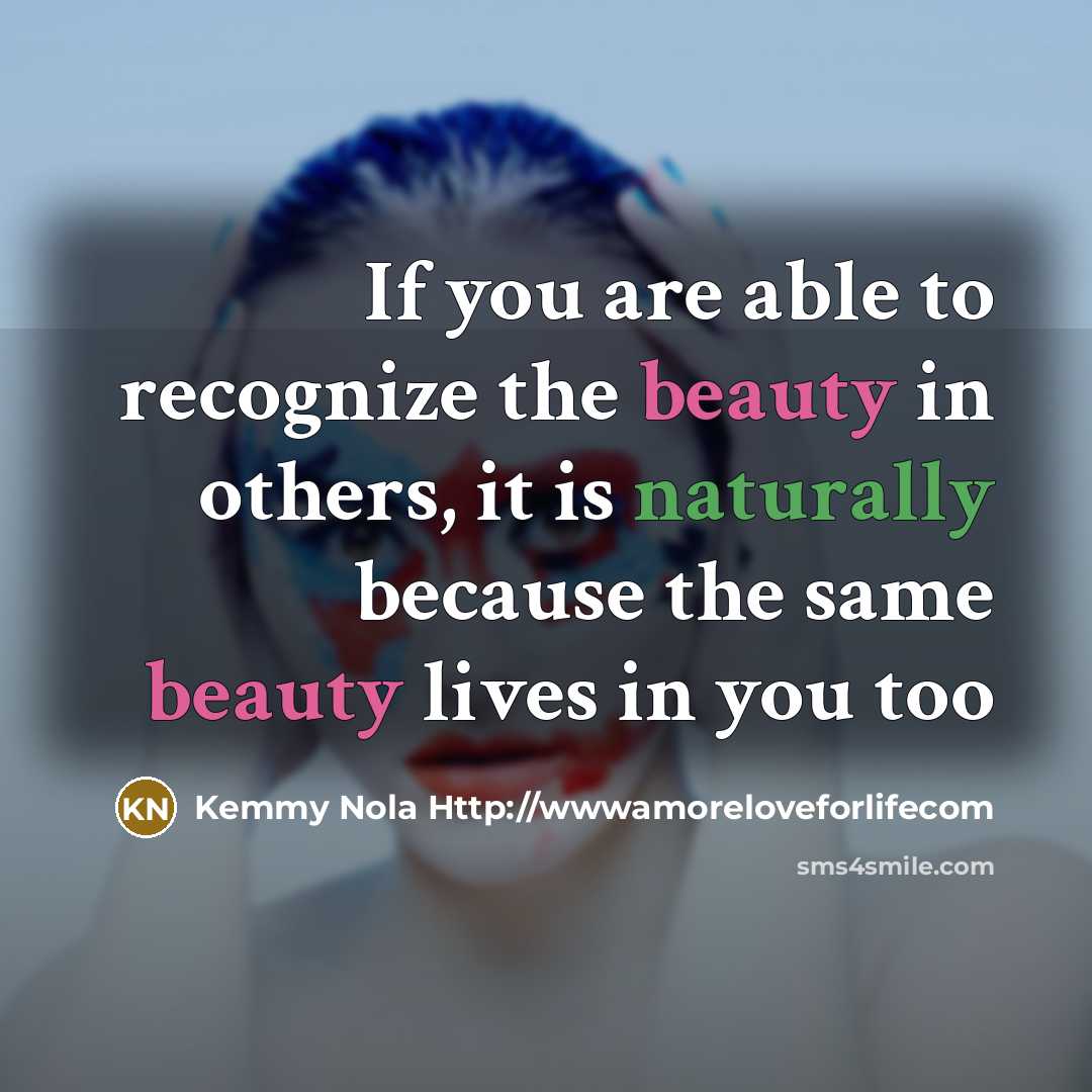 “If you are able to recognize the beauty in others,…” quote by Kemmy Nola Http://wwwamoreloveforlifecom