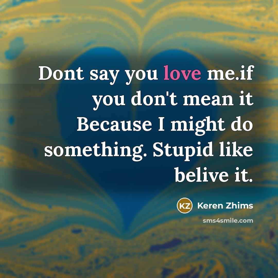 “Dont say you love me.if you don't mean it Because…” quote by Keren Zhims