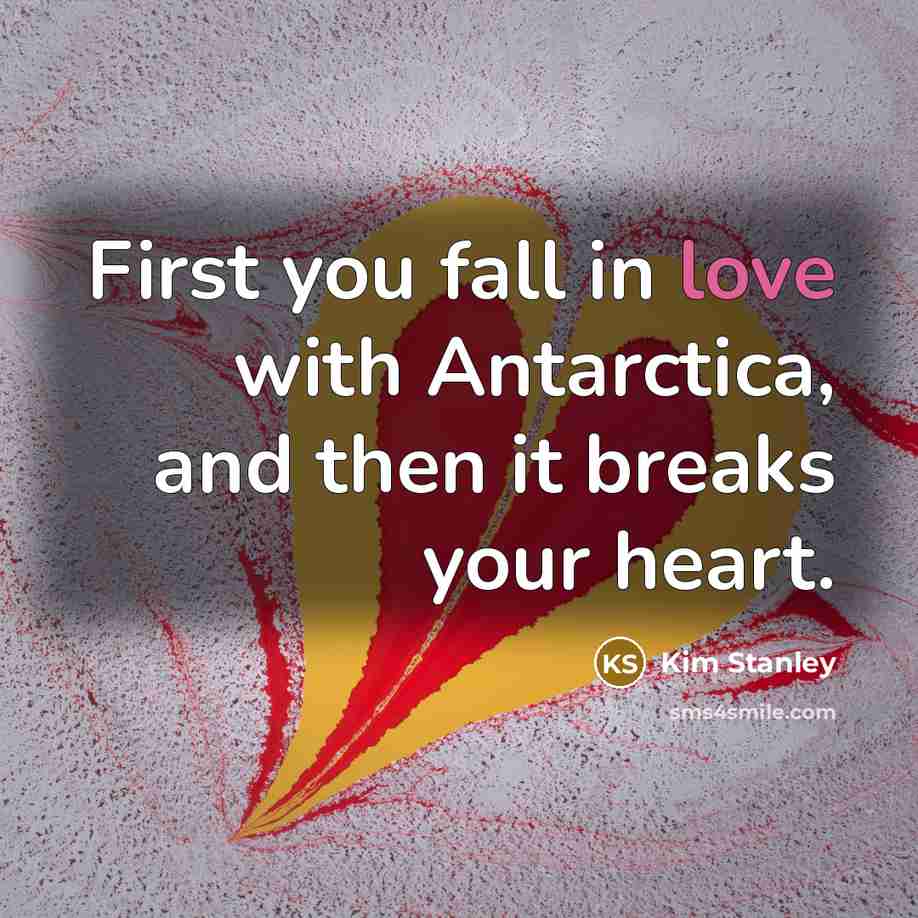 “First you fall in love with Antarctica, and then it…” quote by Kim Stanley