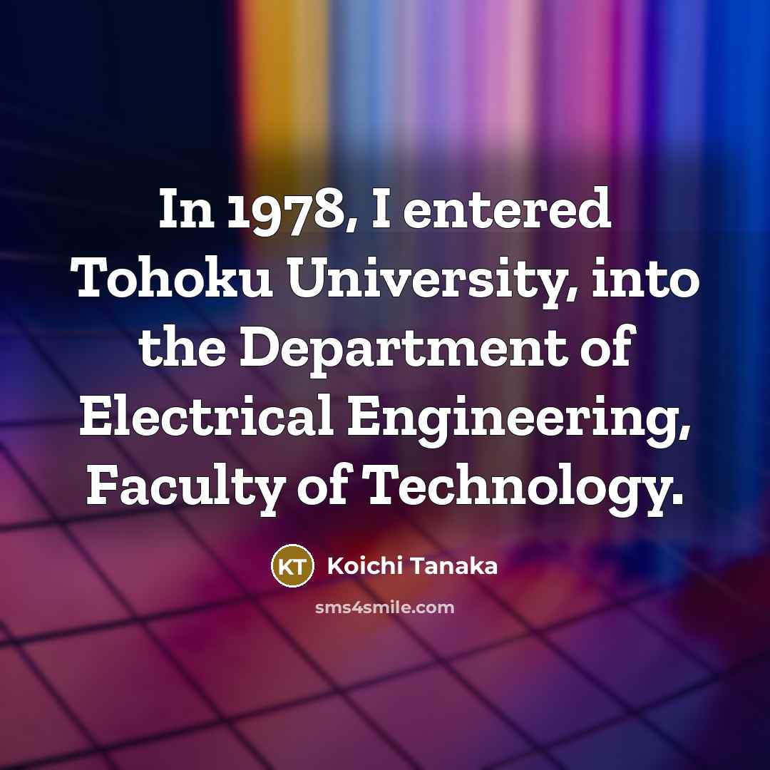 “In 1978, I entered Tohoku University, into the Department of…” quote by Koichi Tanaka