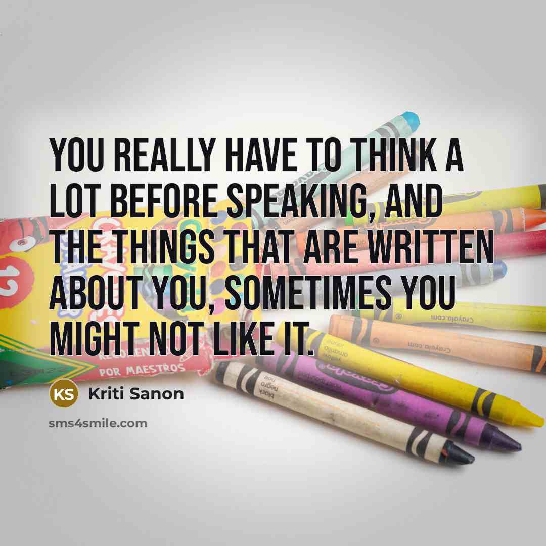 “You really have to think a lot before speaking, and…” quote by Kriti Sanon